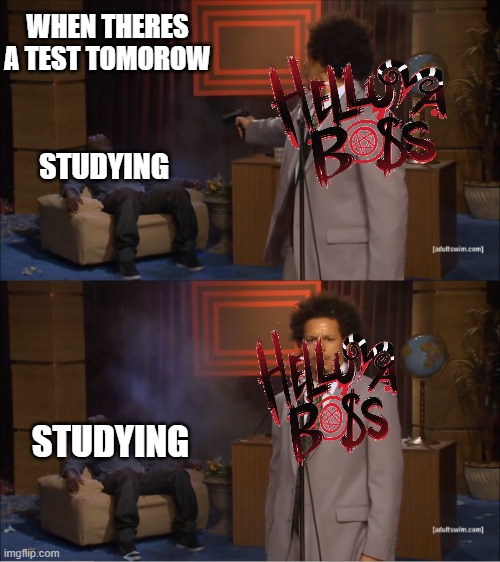 relate | WHEN THERES A TEST TOMOROW; STUDYING; STUDYING | image tagged in memes,who killed hannibal,helluva boss | made w/ Imgflip meme maker