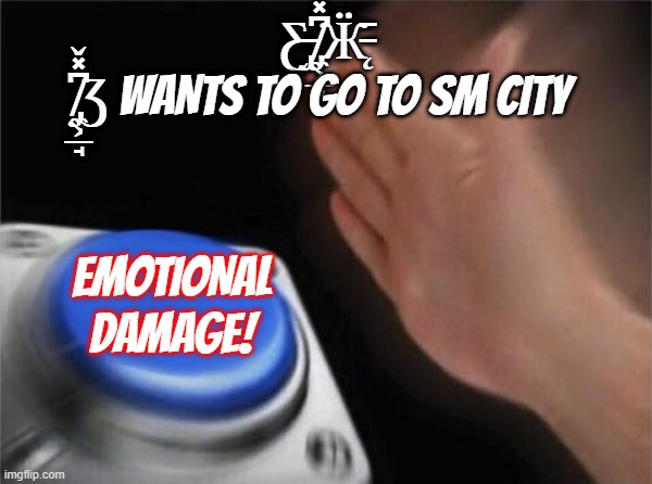 Ƹ̵̡ ̸̡̼͕̲̘͆̽̌Ӝ̵̨̄ ̸̡̼͕̲̘͆̽̌Ʒ | Ƹ̵̡ ̸̡̼͕̲̘͆̽̌Ӝ̵̨̄ ̸̡̼͕̲̘͆̽̌Ʒ WANTS TO GO TO SM CITY EMOTIONAL
DAMAGE! | image tagged in memes,blank nut button | made w/ Imgflip meme maker