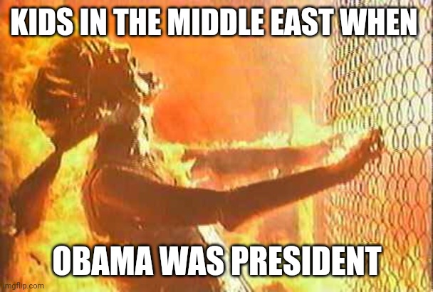 Terminator nuke |  KIDS IN THE MIDDLE EAST WHEN; OBAMA WAS PRESIDENT | image tagged in terminator nuke | made w/ Imgflip meme maker