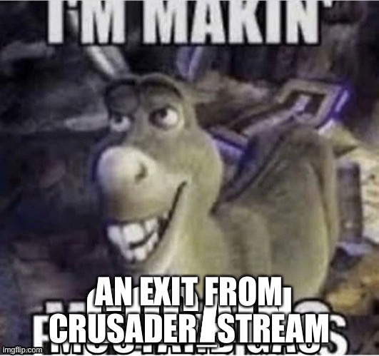 This is a joke (or is it?) | AN EXIT FROM CRUSADER_STREAM | made w/ Imgflip meme maker