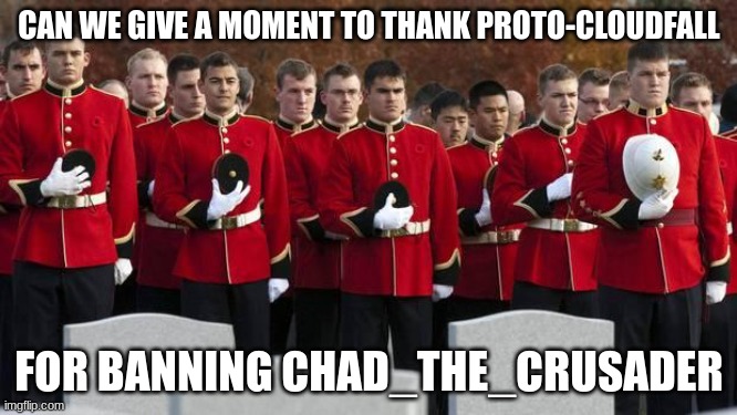 My deepest thanks that man is a total d**khead | CAN WE GIVE A MOMENT TO THANK PROTO-CLOUDFALL; FOR BANNING CHAD_THE_CRUSADER | image tagged in moment of silence | made w/ Imgflip meme maker