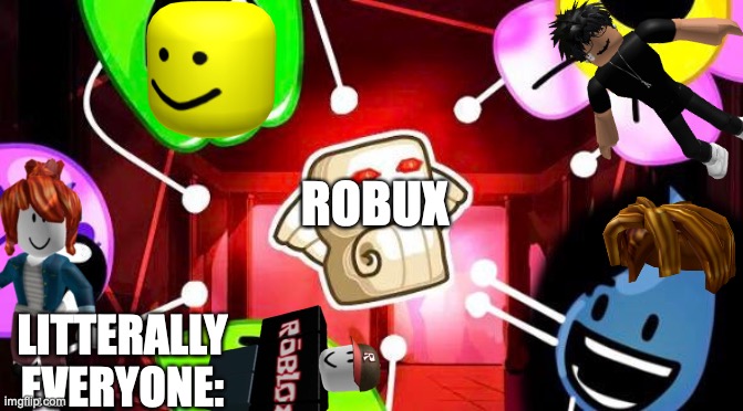 roblox lol | ROBUX; LITTERALLY EVERYONE: | image tagged in bfb 25 thumbnail,free robux | made w/ Imgflip meme maker