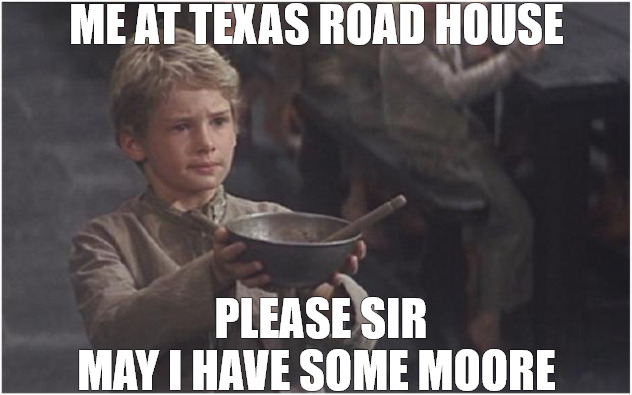 THE BEST GRUBB | ME AT TEXAS ROAD HOUSE; PLEASE SIR MAY I HAVE SOME MOORE | image tagged in oliver twist please sir | made w/ Imgflip meme maker