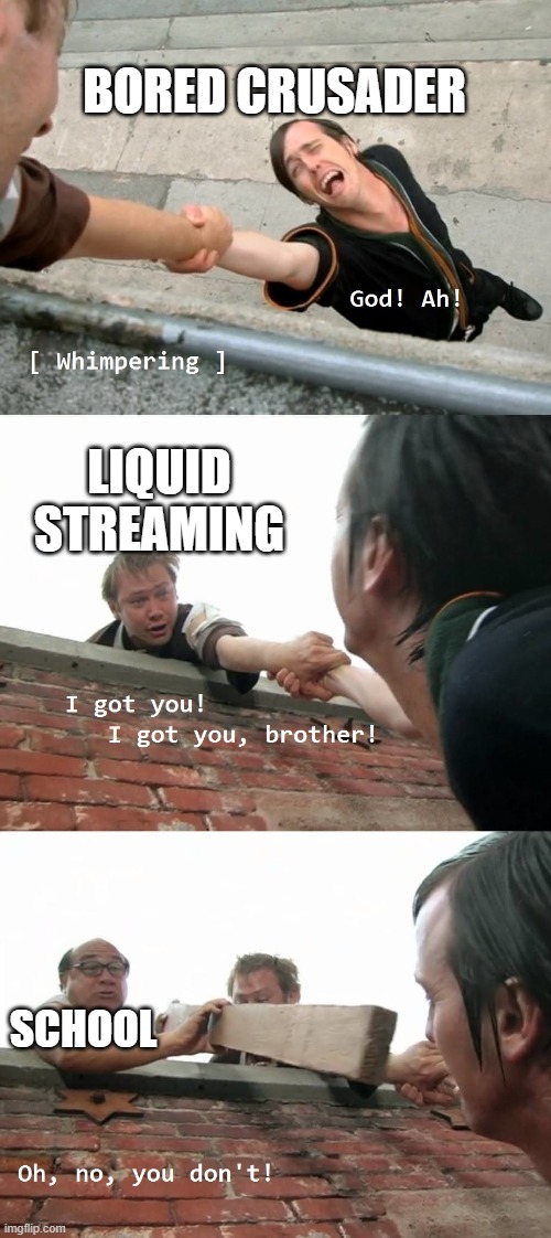 R,I,P Crusader | BORED CRUSADER; LIQUID STREAMING; SCHOOL | image tagged in always sunny oh no you don't | made w/ Imgflip meme maker