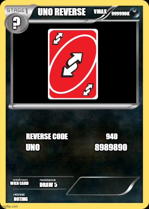 pokemon card | VMAX; UNO REVERSE; 999990K; ? REVERSE CODE                             940; UNO                                    8989890; WILD CARD; DRAW 5; NOTING | image tagged in pokemon card | made w/ Imgflip meme maker