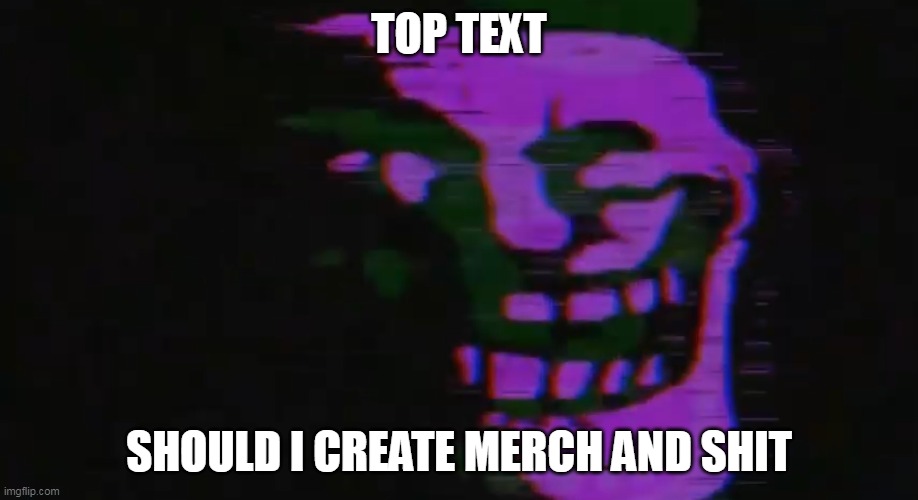 PURPLE TOMFOOLERY | TOP TEXT; SHOULD I CREATE MERCH AND SHIT | image tagged in purple tomfoolery | made w/ Imgflip meme maker