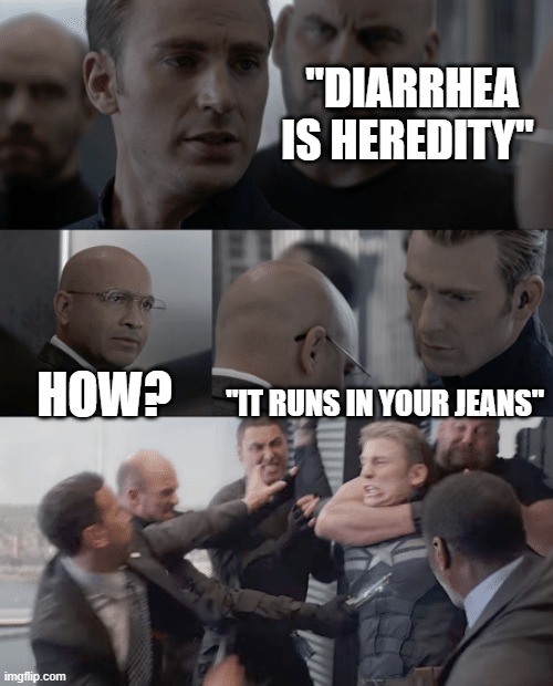 e |  "DIARRHEA IS HEREDITY"; HOW? "IT RUNS IN YOUR JEANS" | image tagged in captain america elevator,funny,oh wow are you actually reading these tags | made w/ Imgflip meme maker