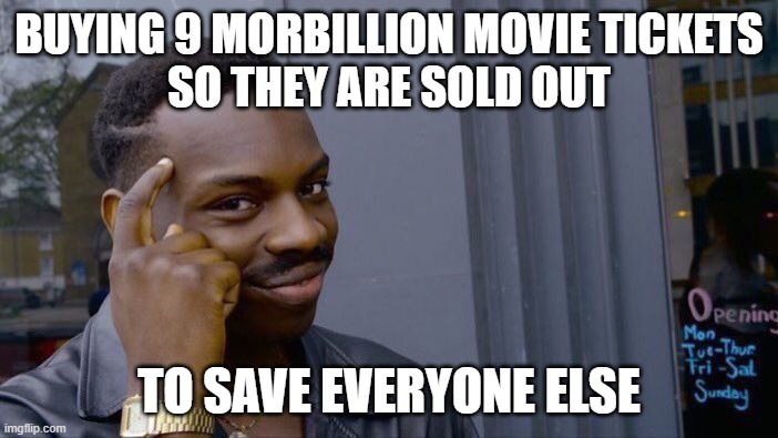 Roll Safe Think About It Meme | BUYING 9 MORBILLION MOVIE TICKETS
SO THEY ARE SOLD OUT; TO SAVE EVERYONE ELSE | image tagged in memes,roll safe think about it | made w/ Imgflip meme maker