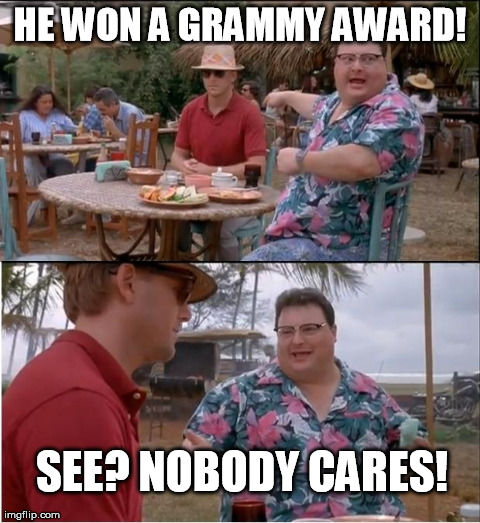 See Nobody Cares | HE WON A GRAMMY AWARD! SEE? NOBODY CARES! | image tagged in memes,see nobody cares | made w/ Imgflip meme maker