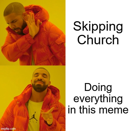 Drake Hotline Bling Meme | Skipping Church Doing everything in this meme | image tagged in memes,drake hotline bling | made w/ Imgflip meme maker