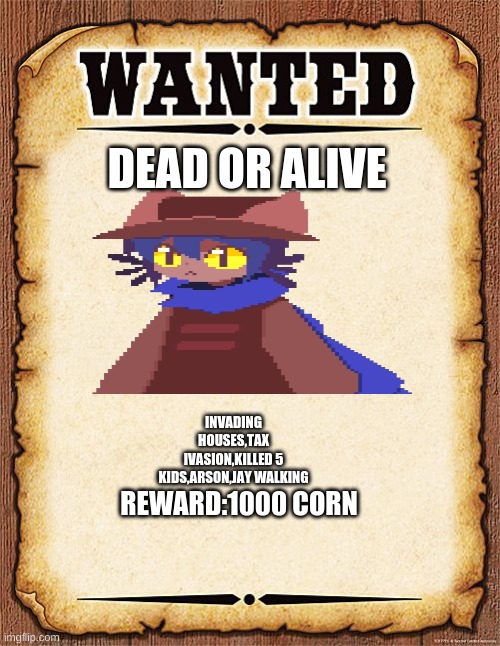 niko's friend will be late | DEAD OR ALIVE; INVADING HOUSES,TAX IVASION,KILLED 5 KIDS,ARSON,JAY WALKING; REWARD:1000 CORN | image tagged in wanted poster,niko | made w/ Imgflip meme maker