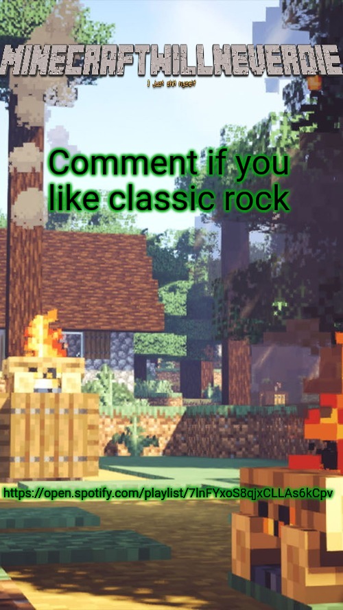 https://open.spotify.com/playlist/7lnFYxoS8qjxCLLAs6kCpv | Comment if you like classic rock; https://open.spotify.com/playlist/7lnFYxoS8qjxCLLAs6kCpv | image tagged in minecraftwillneverdie template | made w/ Imgflip meme maker