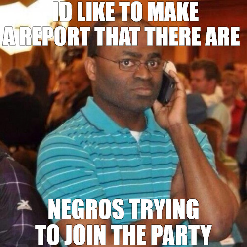 BENEDICT ARNOLD | ID LIKE TO MAKE A REPORT THAT THERE ARE; NEGROS TRYING TO JOIN THE PARTY | image tagged in calling the police | made w/ Imgflip meme maker