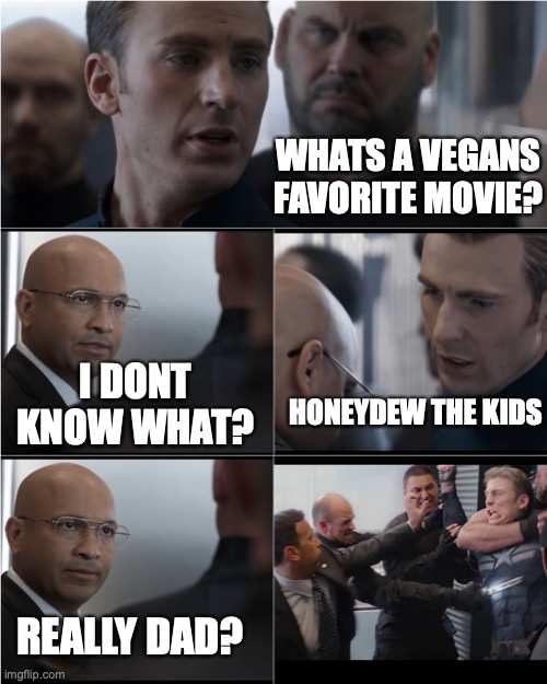 Captain America Dad Joke | WHATS A VEGANS FAVORITE MOVIE? I DONT KNOW WHAT? HONEYDEW THE KIDS; REALLY DAD? | image tagged in captain america dad joke | made w/ Imgflip meme maker
