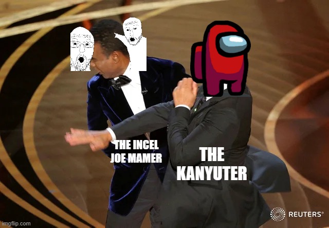 Oh sh*t | THE KANYUTER; THE INCEL JOE MAMER | image tagged in will smith punching chris rock,memes | made w/ Imgflip meme maker