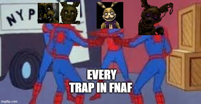 4 spider-man pointing | EVERY TRAP IN FNAF | image tagged in 4 spider-man pointing | made w/ Imgflip meme maker