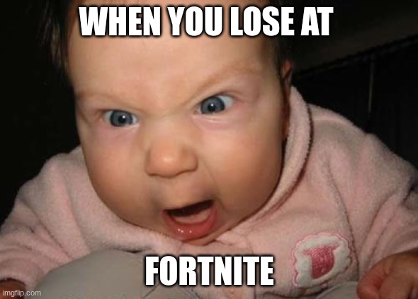 Evil Baby | WHEN YOU LOSE AT; FORTNITE | image tagged in memes,evil baby | made w/ Imgflip meme maker