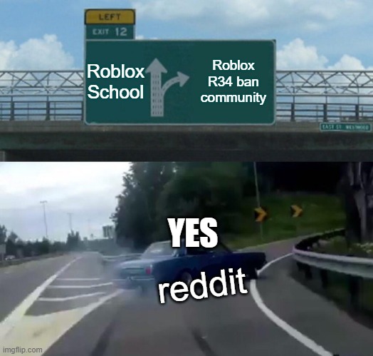 Left Exit 12 Off Ramp Meme | Roblox School; Roblox R34 ban community; YES; reddit | image tagged in memes,left exit 12 off ramp | made w/ Imgflip meme maker
