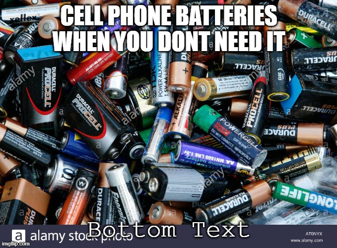ALLLLL THE POWERRRRRRRRRRRRRRRRRR | CELL PHONE BATTERIES WHEN YOU DONT NEED IT; Bottom Text | image tagged in all the batteries,cell phone,smartphone,batteries,battery | made w/ Imgflip meme maker
