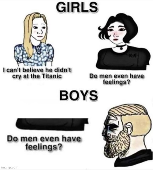 Do men even have feelings | image tagged in do men even have feelings | made w/ Imgflip meme maker