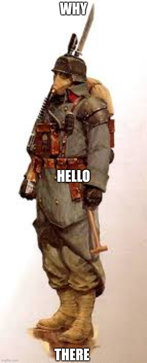 Bored | WHY; HELLO; THERE | image tagged in hanz the kriegsman | made w/ Imgflip meme maker