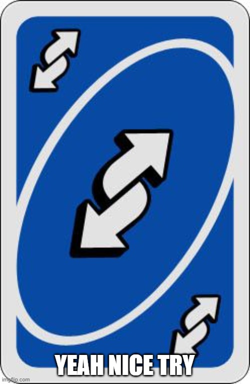 uno reverse card | YEAH NICE TRY | image tagged in uno reverse card | made w/ Imgflip meme maker
