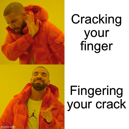 ??? | Cracking your finger; Fingering your crack | image tagged in memes,drake hotline bling | made w/ Imgflip meme maker