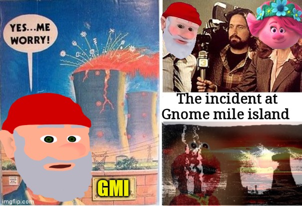 Don't let history repeat itself! Stop the monkee's power plant! | GMI The incident at Gnome mile island | image tagged in no nukes,no to nuclear power,gnomes,china syndrome | made w/ Imgflip meme maker