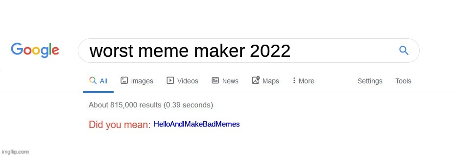 Did you mean? | worst meme maker 2022; HelloAndIMakeBadMemes | image tagged in did you mean,facts,funny,lol | made w/ Imgflip meme maker