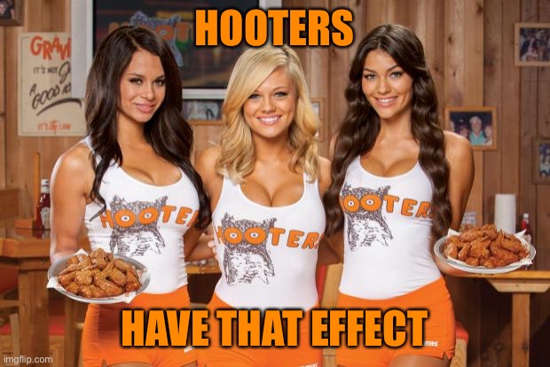 Hooters Girls | HOOTERS HAVE THAT EFFECT | image tagged in hooters girls | made w/ Imgflip meme maker