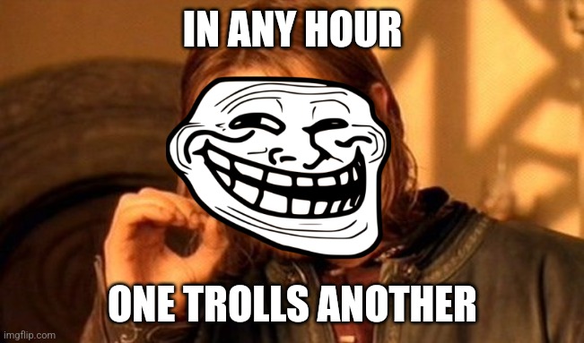 One Does Not Simply Meme | IN ANY HOUR; ONE TROLLS ANOTHER | image tagged in memes,one does not simply | made w/ Imgflip meme maker