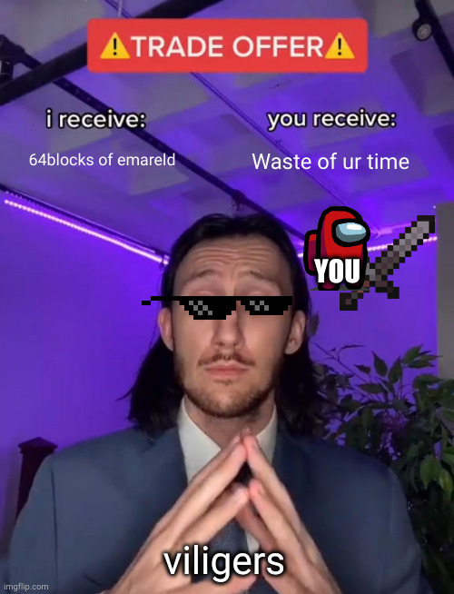 villagers be like in mincraft | 64blocks of emareld; Waste of ur time; YOU; viligers | image tagged in trade offer | made w/ Imgflip meme maker