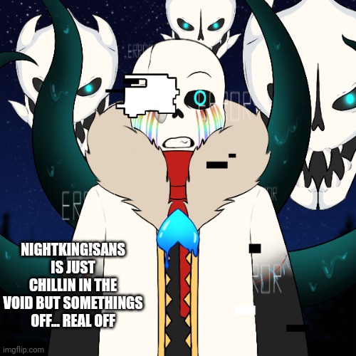 any rp but erp and also no joke oc's | NIGHTKING!SANS IS JUST CHILLIN IN THE VOID BUT SOMETHINGS OFF... REAL OFF | image tagged in nightking sans updated | made w/ Imgflip meme maker