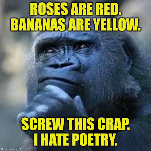 Thinking ape | ROSES ARE RED.
BANANAS ARE YELLOW. SCREW THIS CRAP.
I HATE POETRY. | image tagged in thinking ape | made w/ Imgflip meme maker