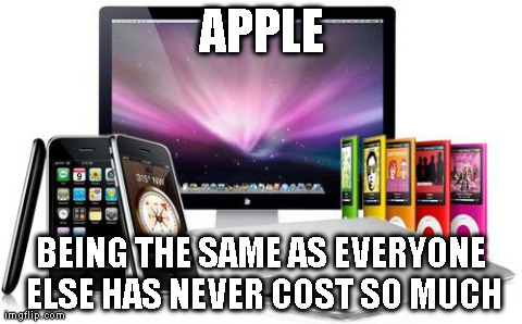 APPLE BEING THE SAME AS EVERYONE ELSE HAS NEVER COST SO MUCH | image tagged in funny,apple | made w/ Imgflip meme maker