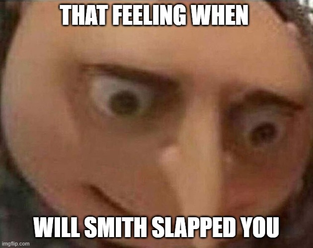 Gru | THAT FEELING WHEN; WILL SMITH SLAPPED YOU | image tagged in gru meme | made w/ Imgflip meme maker