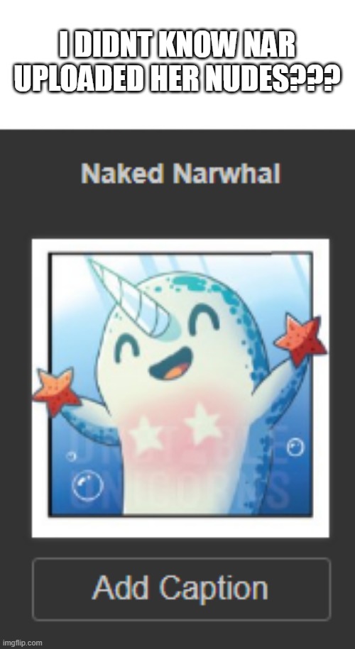 I DIDNT KNOW NAR UPLOADED HER NUDES??? | made w/ Imgflip meme maker