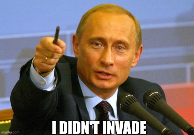 Good Guy Putin Meme | I DIDN'T INVADE | image tagged in memes,good guy putin | made w/ Imgflip meme maker