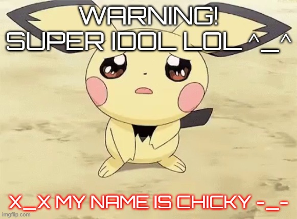 Super idol | WARNING!
SUPER IDOL LOL ^_^ X_X MY NAME IS CHICKY -_- | image tagged in sad pichu | made w/ Imgflip meme maker