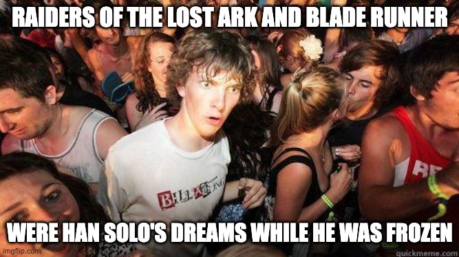 The timelines add up! |  RAIDERS OF THE LOST ARK AND BLADE RUNNER; WERE HAN SOLO'S DREAMS WHILE HE WAS FROZEN | image tagged in sudden realization,sudden clarity clarence,suddenly clear clarence,memes | made w/ Imgflip meme maker