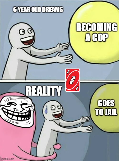 The Sad Truth | 6 YEAR OLD DREAMS; BECOMING A COP; REALITY; GOES TO JAIL | image tagged in memes,running away balloon | made w/ Imgflip meme maker