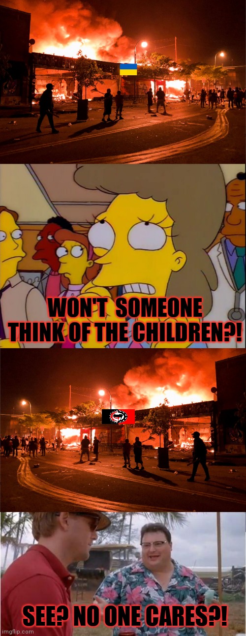 WON'T  SOMEONE THINK OF THE CHILDREN?! SEE? NO ONE CARES?! | image tagged in won't somebody think of the children,see no one cares | made w/ Imgflip meme maker