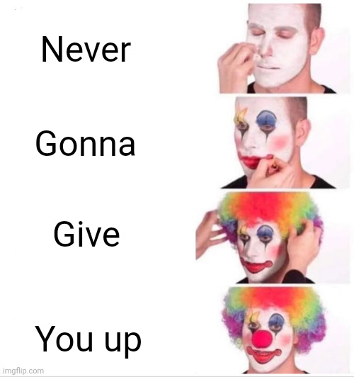 Clown Applying Makeup Meme | Never; Gonna; Give; You up | image tagged in memes,clown applying makeup,rick astley | made w/ Imgflip meme maker