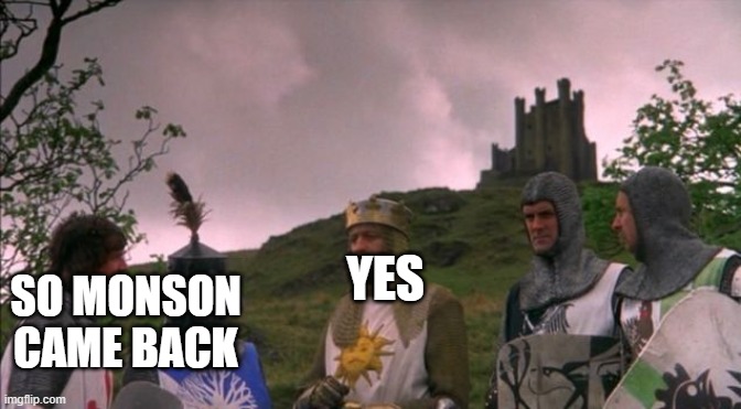 @MonsonTheVaporeon | YES; SO MONSON CAME BACK | image tagged in let's not go to camelot | made w/ Imgflip meme maker