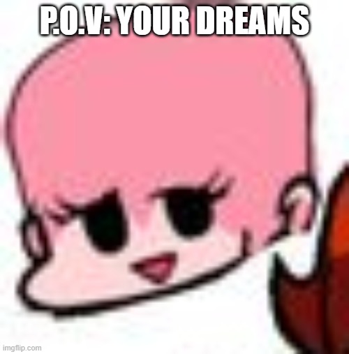 P.O.V: YOUR DREAMS | made w/ Imgflip meme maker