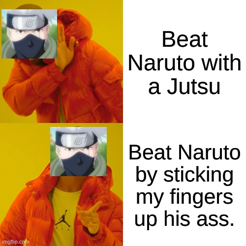 Kakashi | Beat Naruto with a Jutsu; Beat Naruto by sticking my fingers up his ass. | image tagged in memes,drake hotline bling | made w/ Imgflip meme maker