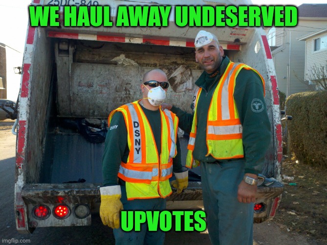 People overseas are starving, and we upvote garbage. | WE HAUL AWAY UNDESERVED; UPVOTES | image tagged in memes garbage | made w/ Imgflip meme maker