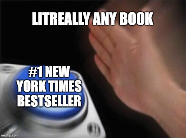 Blank Nut Button Meme | LITREALLY ANY BOOK; #1 NEW YORK TIMES BESTSELLER | image tagged in memes,blank nut button | made w/ Imgflip meme maker