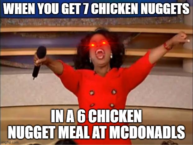 Chicken Nugget | WHEN YOU GET 7 CHICKEN NUGGETS; IN A 6 CHICKEN NUGGET MEAL AT MCDONADLS | image tagged in memes,oprah you get a | made w/ Imgflip meme maker