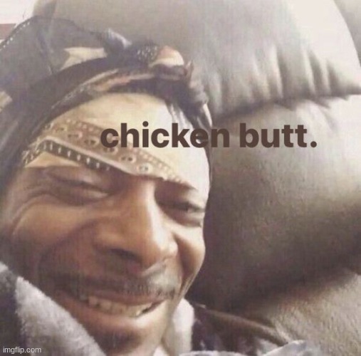 chicken butt :) | image tagged in chicken butt | made w/ Imgflip meme maker